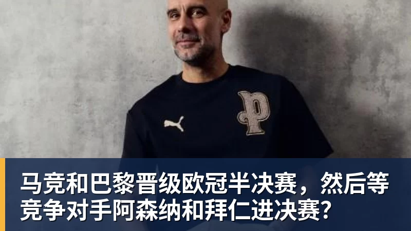 马竞和巴黎晋级欧冠半决赛，然后等竞争对手阿森纳和拜仁进决赛？