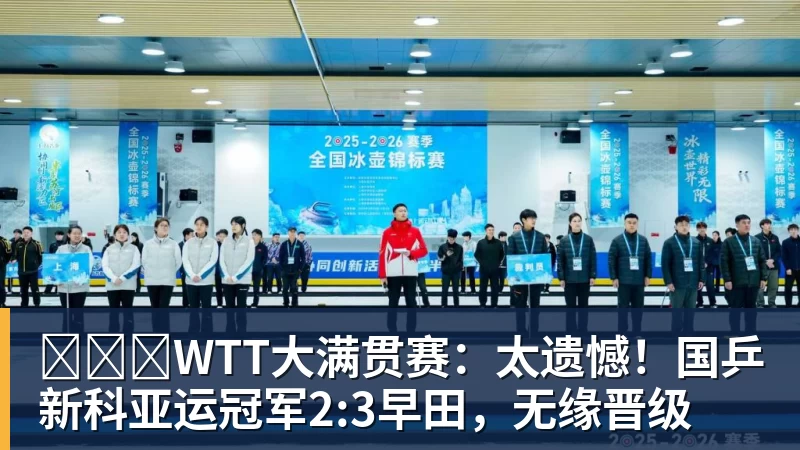 ​​​WTT大满贯赛：太遗憾！国乒新科亚运冠军2:3早田，无缘晋级