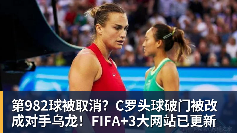 第982球被取消？C罗头球破门被改成对手乌龙！FIFA+3大网站已更新